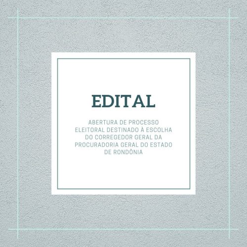 Edital de Abertura de Processo Eleitoral Destinado à Escolha do Corregedor Geral da PGE-RO