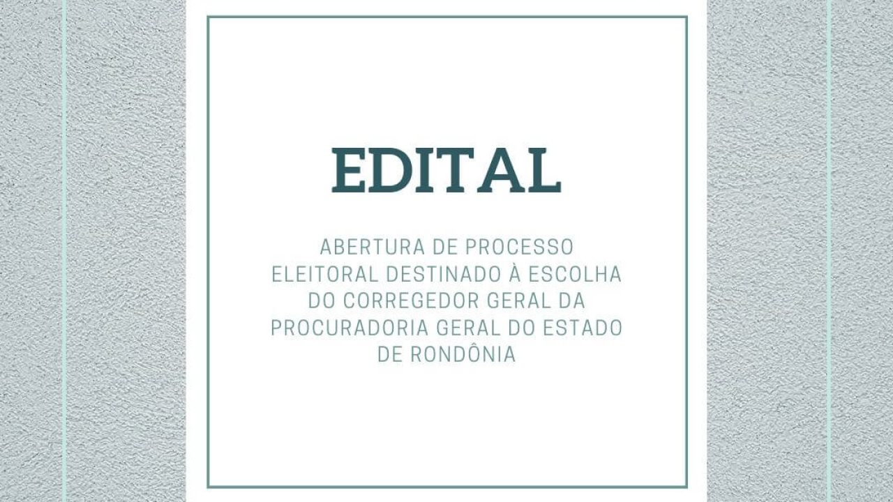 Edital de Abertura de Processo Eleitoral Destinado à Escolha do Corregedor Geral da PGE-RO