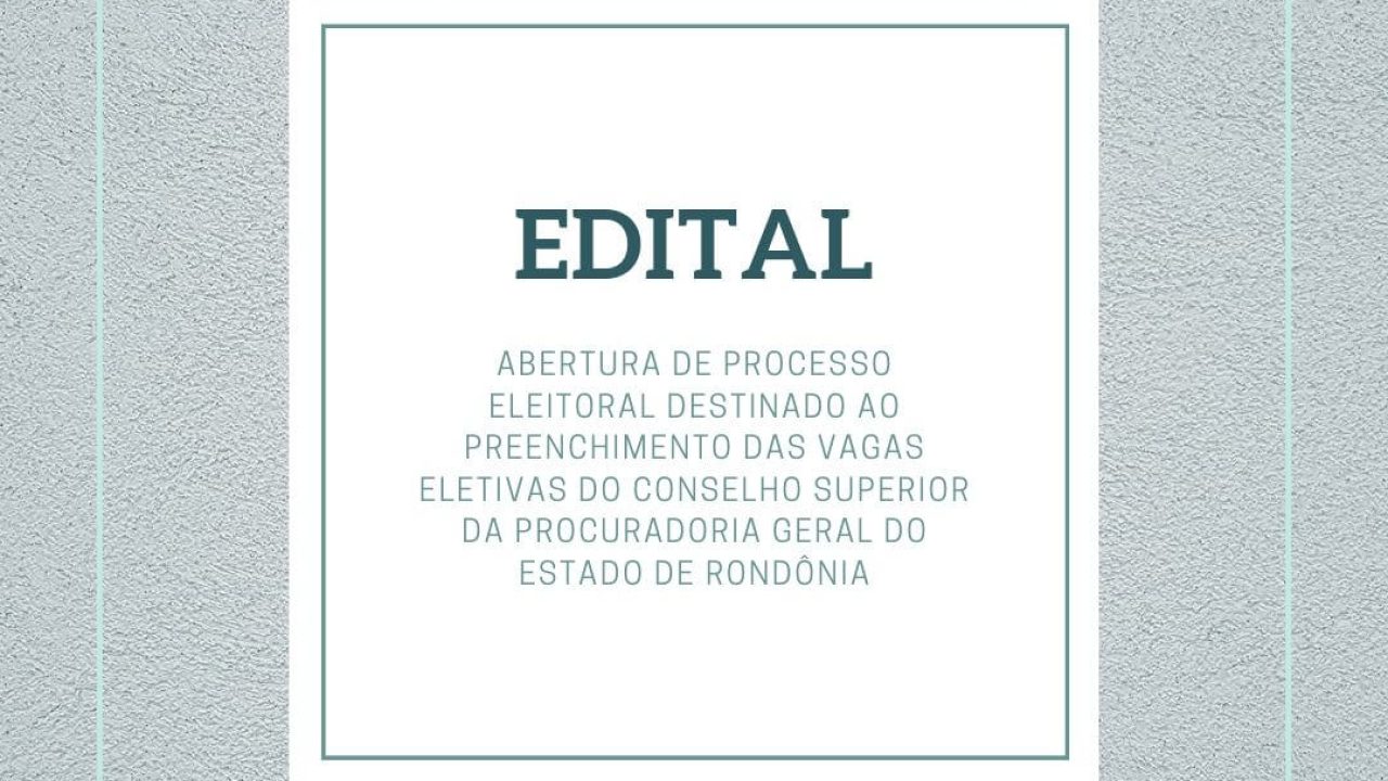 Edital de Abertura de Processo Eleitoral Destinado ao Preenchimento das Vagas Eletivas do Conselho Superior da PGE-RO